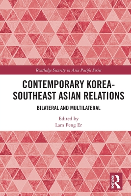 Contemporary Korea-Southeast Asian Relations: Bilateral and Multilateral - Peng Er, Lam (Editor)