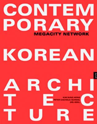 Contemporary Korean Architecture: Megacity Network - Kim, Sung Hong (Editor), and Schmal, Peter Cachola (Editor)