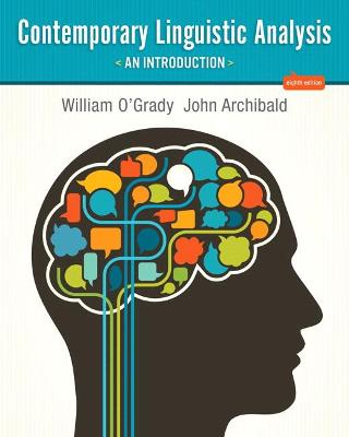 Contemporary Linguistic Analysis: An Introduction Plus Companion Website without Pearson eText - O'Grady, William, and Archibald, John