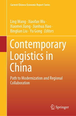 Contemporary Logistics in China: Path to Modernization and Regional Collaboration - Wang, Ling (Editor), and Wu, Xiaofan (Editor), and Jiang, Xiaomei (Editor)