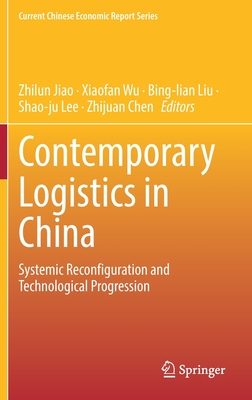 Contemporary Logistics in China: Systemic Reconfiguration and Technological Progression - Jiao, Zhilun (Editor), and Wu, Xiaofan (Editor), and Liu, Bing-Lian (Editor)