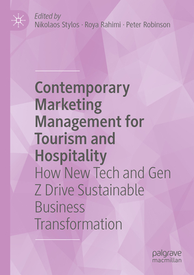 Contemporary Marketing Management for Tourism and Hospitality: How New Tech and Gen Z Drive Sustainable Business Transformation - Stylos, Nikolaos (Editor), and Rahimi, Roya (Editor), and Robinson, Peter (Editor)