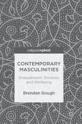 Contemporary Masculinities: Embodiment, Emotion and Wellbeing - Gough, Brendan