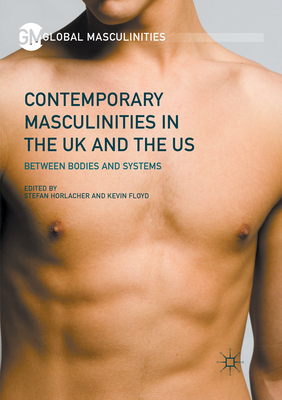 Contemporary Masculinities in the UK and the US: Between Bodies and Systems - Horlacher, Stefan (Editor), and Floyd, Kevin (Editor)