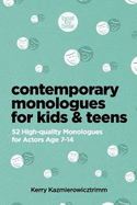 Contemporary Monologues for Kids & Teens: 52 High-Quality Monologues for Actors Age 7-14