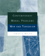 Contemporary Moral Problems: War and Terrorism - White, James E