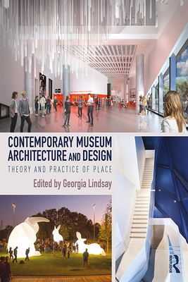 Contemporary Museum Architecture and Design: Theory and Practice of Place - Lindsay, Georgia (Editor)