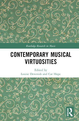 Contemporary Musical Virtuosities - Devenish, Louise (Editor), and Hope, Cat (Editor)