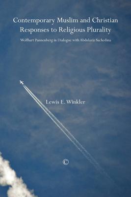 Contemporary Muslim and Christian Responses to Religious Plurality: Wolfhart Pannenberg in Dialogue with Abdulaziz Sachedina - Winkler, Lewis E.