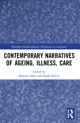 Contemporary Narratives of Ageing, Illness, Care - Sako, Katsura (Editor), and Falcus, Sarah (Editor)