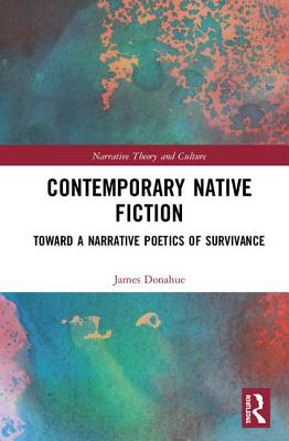 Contemporary Native Fiction: Toward a Narrative Poetics of Survivance - Donahue, James