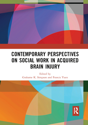 Contemporary Perspectives on Social Work in Acquired Brain Injury - Simpson, Grahame K. (Editor), and Yuen, Francis K. (Editor)