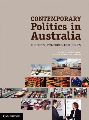 Contemporary Politics in Australia: Theories, Practices and Issues - Smith, Rodney (Editor), and Vromen, Ariadne (Editor), and Cook, Ian (Editor)