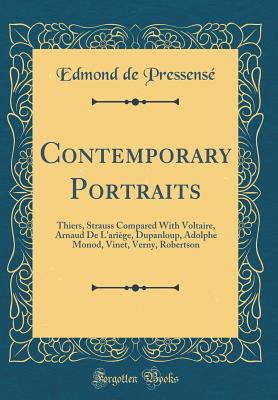 Contemporary Portraits: Thiers, Strauss Compared with Voltaire, Arnaud de l'Arige, Dupanloup, Adolphe Monod, Vinet, Verny, Robertson (Classic Reprint) - Pressense, Edmond De