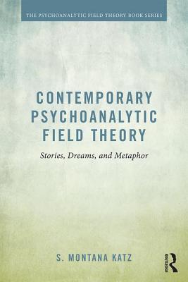 Contemporary Psychoanalytic Field Theory: Stories, Dreams, and Metaphor - Katz, S. Montana