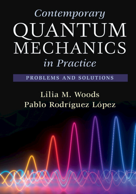 Contemporary Quantum Mechanics in Practice: Problems and Solutions - Woods, Lilia M, and Rodrguez Lpez, Pablo