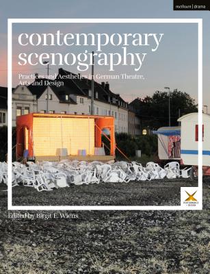 Contemporary Scenography: Practices and Aesthetics in German Theatre, Arts and Design - Wiens, Birgit E (Editor)