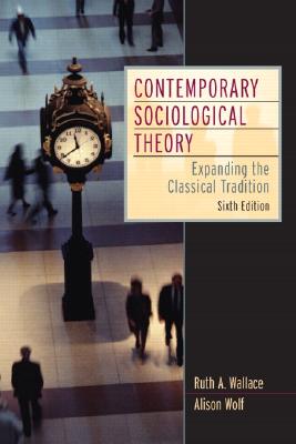 Contemporary Sociological Theory: Expanding the Classical Tradition - Wallace, Ruth A, and Wolf, Alison