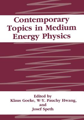 Contemporary Topics in Medium Energy Physics - Goeke, K (Editor), and Hwang, W y P (Editor), and Speth, J (Editor)