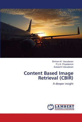 Content Based Image Retrieval (CBIR) - Vasudevan, Shriram K, and Priyadarsini, P L K, and Vasudevan, Subashri