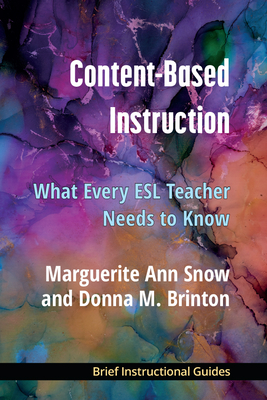 Content-Based Instruction: What Every ESL Teacher Needs to Know - Snow, Ann Maguerite, and Brinton, Donna M