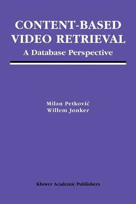 Content-Based Video Retrieval: A Database Perspective - Petkovic, Milan, and Jonker, Willem