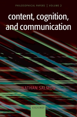 Content, Cognition, and Communication: Philosophical Papers II - Salmon, Nathan