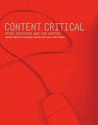 Content Critical: Gaining Competitive Advantage Through High-Quality Web Content - McGovern, Gerry, and Norton, Rob