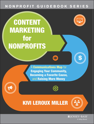 Content Marketing for Nonprofits: A Communications Map for Engaging Your Community, Becoming a Favorite Cause, and Raising More Money - LeRoux Miller, Kivi