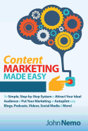 Content Marketing Made Easy: The Simple, Step-By-Step System to Attract Your Ideal Audience & Put Your Marketing on Autopilot Using Blogs, Podcasts, Videos, Social Media & More!