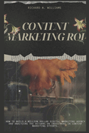 Content Marketing Roi: How to Build a Million Dollar Digital Marketing Agency and Analyzing the Returns on Investment in Content Marketing Efforts.