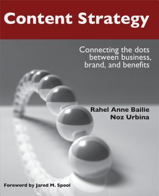 Content Strategy: Connecting the Dots Between Business, Brand, and Benefits - Bailie, Rahel Anne, and Urbina, Noz