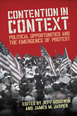 Contention in Context: Political Opportunities and the Emergence of Protest - Jasper, James M. (Editor), and Goodwin, Jeff (Editor)
