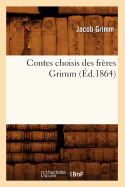 Contes Choisis Des Fr?res Grimm (?d.1864) - Grimm, Jacob