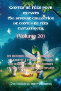 Contes de fes pour enfants Une superbe collection de contes de fes fantastiques. (Volume 20): Des histoires uniques, amusantes et relaxantes  l'heure du coucher qui transmettent de nombreuses valeurs et passionnent les enfants pour la lecture.