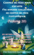 Contes de fes pour enfants Une superbe collection de contes de fes fantastiques. (Volume 20): Des histoires uniques, amusantes et relaxantes  l'heure du coucher qui transmettent de nombreuses valeurs et passionnent les enfants pour la lecture.