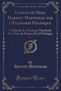 Contes de Miss. Harriet Martineau Sur L'Economie Politique, Vol. 4: L'Irlande; La Cousine Marshall; Les Vins de France Et La Politique (Classic Reprint)