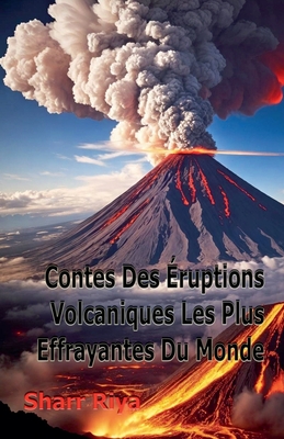 Contes Des ruptions Volcaniques Les Plus Effrayantes Du Monde - Riya, Sharr