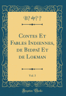 Contes Et Fables Indiennes, de Bidpa Et de Lokman, Vol. 3 (Classic Reprint)