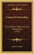 Contes Et Proverbes: Suivis D'Une Notice Sur Les Troubadours (1787)