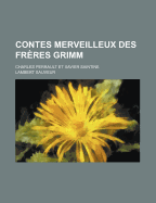 Contes Merveilleux Des Fr?res Grimm: Charles Perrault Et Xavier Saintine