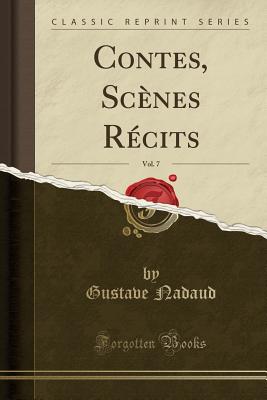 Contes, Scenes Recits, Vol. 7 (Classic Reprint) - Nadaud, Gustave