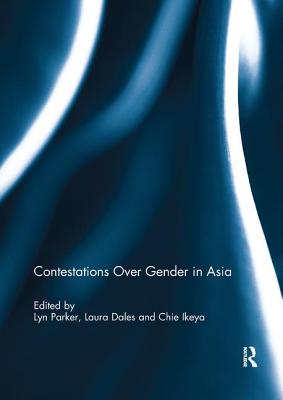 Contestations Over Gender in Asia - Parker, Lyn (Editor), and Dales, Laura (Editor), and Ikeya, Chie (Editor)