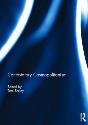 Contestatory Cosmopolitanism - Bailey, Tom (Editor)