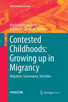 Contested Childhoods: Growing Up in Migrancy: Migration, Governance, Identities - Seeberg, Marie Louise (Editor), and Go dziak, El bieta M (Editor)