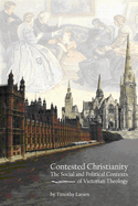 Contested Christianity: The Political and Social Contexts of Victorian Theology.