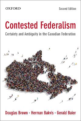 Contested Federalism: Certainty and Ambiguity in the Canadian Federation - Brown, Douglas, and Bakvis, Herman, and Baier, Gerald