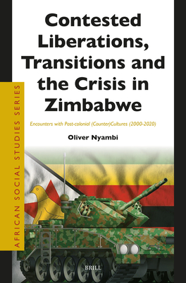 Contested Liberations, Transitions and the Crisis in Zimbabwe: Encounters with Post-Colonial (Counter)Cultures (2000-2020) - Nyambi, Oliver