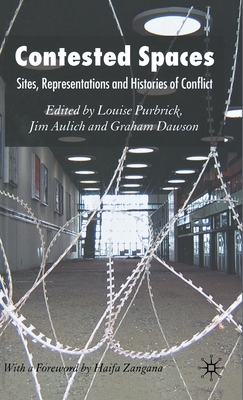 Contested Spaces: Sites, Representations and Histories of Conflict - Purbrick, L (Editor), and Aulich, J (Editor), and Dawson, G (Editor)