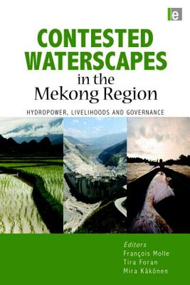 Contested Waterscapes in the Mekong Region: Hydropower, Livelihoods and Governance - Molle, Francois (Editor), and Foran, Tira (Editor), and Kakonen, Mira (Editor)